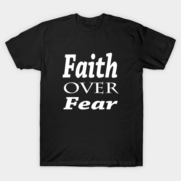 Faith Over Fear T-Shirt by marktwain7